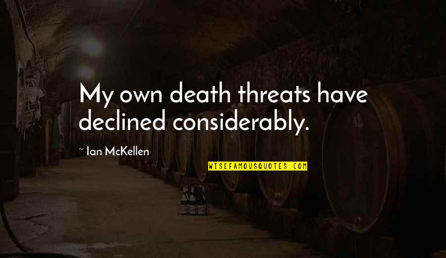 I Feel Hated Quotes By Ian McKellen: My own death threats have declined considerably. I Feel Hated Quotes By Ian McKellen: My own death threats have declined considerably.