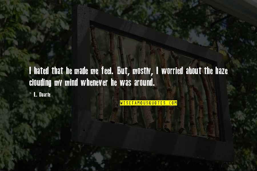 I Feel Hated Quotes By L. Duarte: I hated that he made me feel. But, I Feel Hated Quotes By L. Duarte: I hated that he made me feel. But,