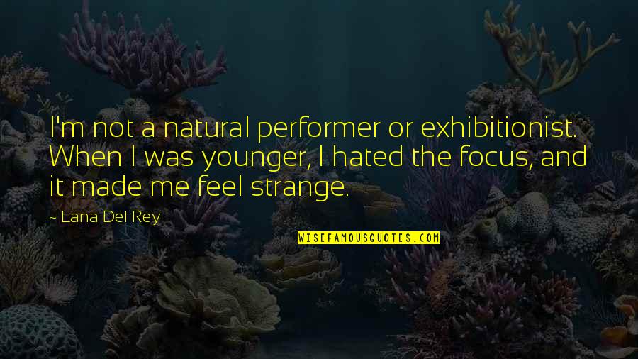 I Feel Hated Quotes By Lana Del Rey: I'm not a natural performer or exhibitionist. When I Feel Hated Quotes By Lana Del Rey: I'm not a natural performer or exhibitionist. When