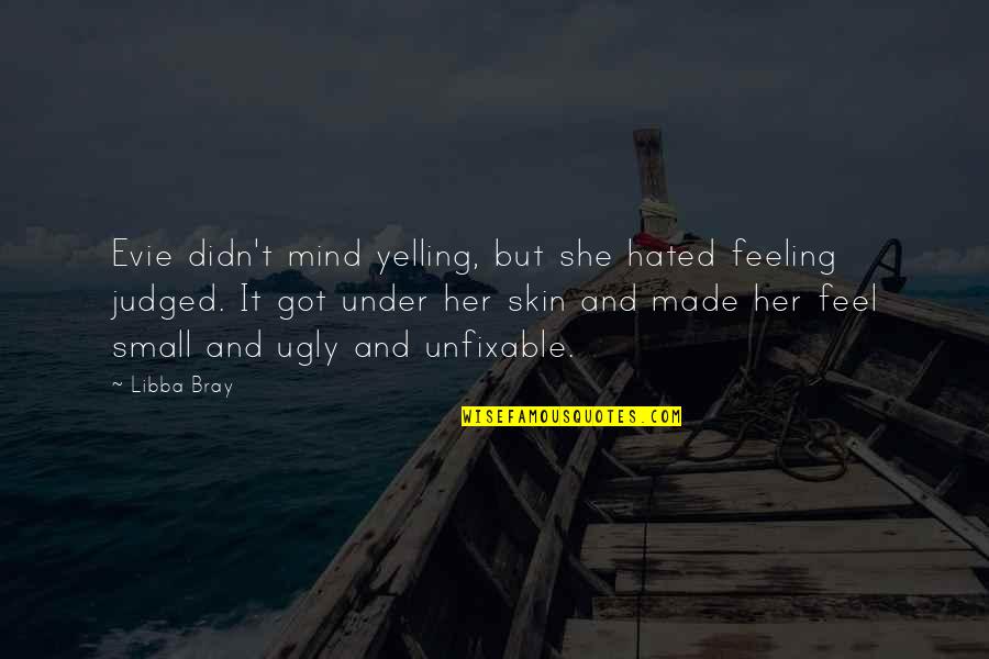 I Feel Hated Quotes By Libba Bray: Evie didn't mind yelling, but she hated feeling I Feel Hated Quotes By Libba Bray: Evie didn't mind yelling, but she hated feeling