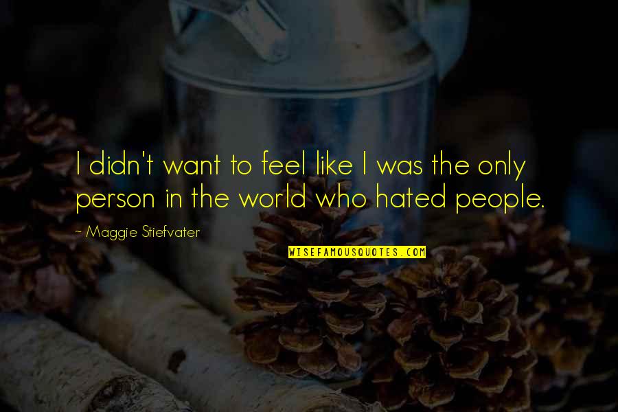 I Feel Hated Quotes By Maggie Stiefvater: I didn't want to feel like I was I Feel Hated Quotes By Maggie Stiefvater: I didn't want to feel like I was