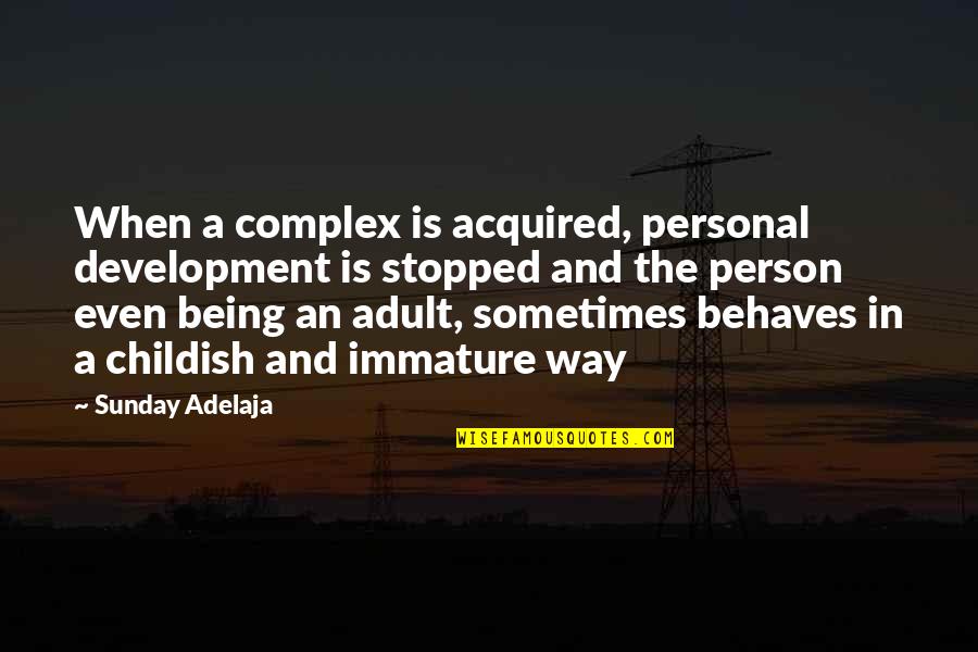 I Feel Hated Quotes By Sunday Adelaja: When a complex is acquired, personal development is I Feel Hated Quotes By Sunday Adelaja: When a complex is acquired, personal development is