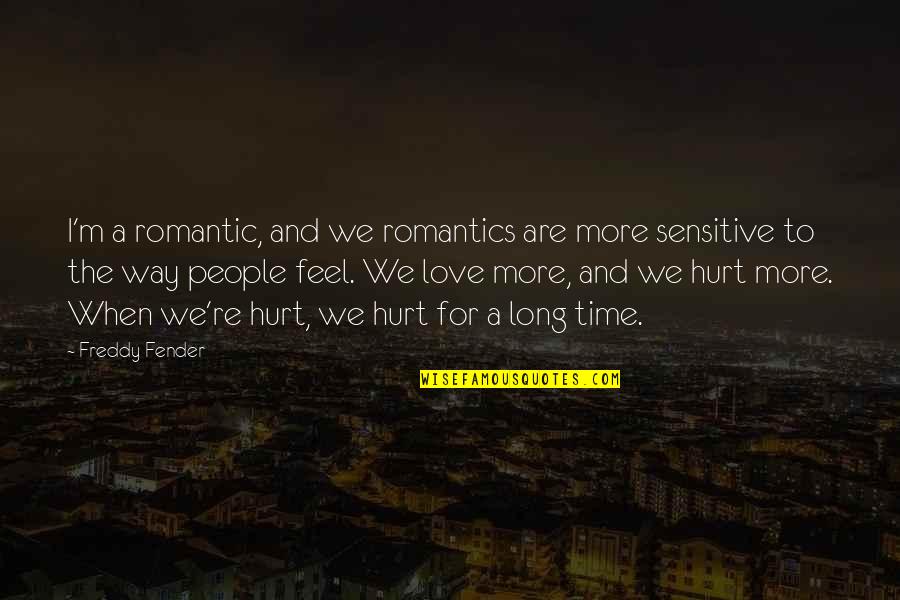 I Feel Hurt Quotes By Freddy Fender: I'm a romantic, and we romantics are more I Feel Hurt Quotes By Freddy Fender: I'm a romantic, and we romantics are more