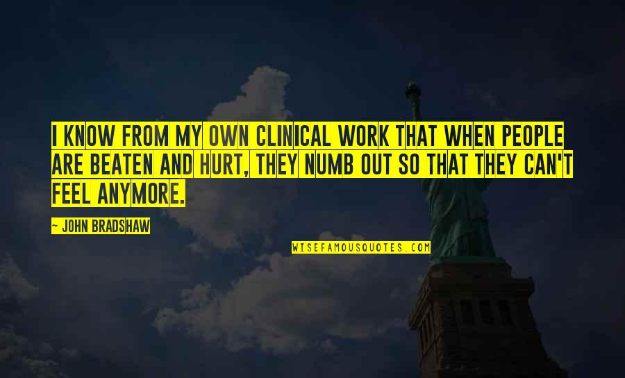 I Feel Hurt Quotes By John Bradshaw: I know from my own clinical work that I Feel Hurt Quotes By John Bradshaw: I know from my own clinical work that