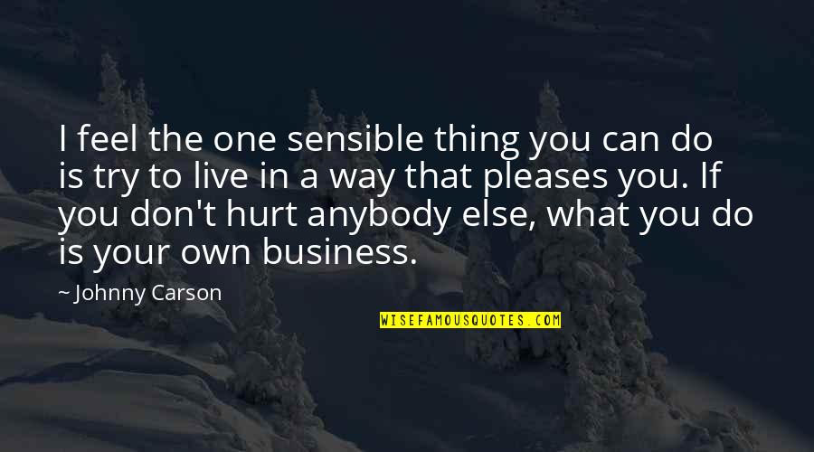 I Feel Hurt Quotes By Johnny Carson: I feel the one sensible thing you can I Feel Hurt Quotes By Johnny Carson: I feel the one sensible thing you can