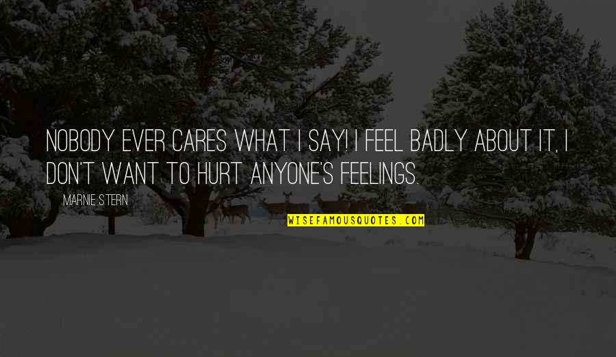 I Feel Hurt Quotes By Marnie Stern: Nobody ever cares what I say! I feel I Feel Hurt Quotes By Marnie Stern: Nobody ever cares what I say! I feel