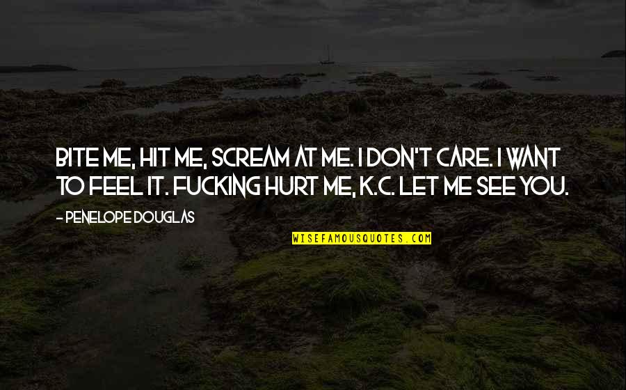 I Feel Hurt Quotes By Penelope Douglas: Bite me, hit me, scream at me. I I Feel Hurt Quotes By Penelope Douglas: Bite me, hit me, scream at me. I