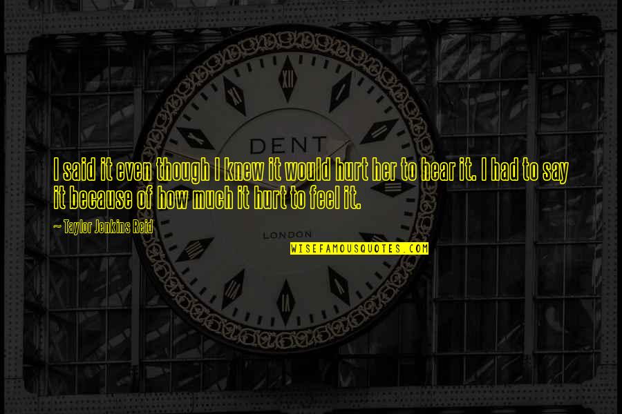 I Feel Hurt Quotes By Taylor Jenkins Reid: I said it even though I knew it I Feel Hurt Quotes By Taylor Jenkins Reid: I said it even though I knew it