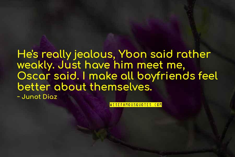 I Feel Jealous Love Quotes By Junot Diaz: He's really jealous, Ybon said rather weakly. Just