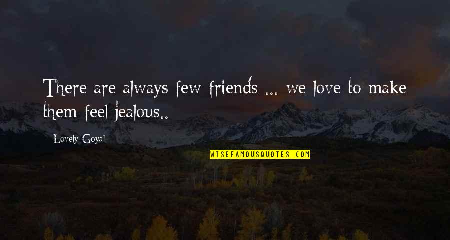 I Feel Jealous Love Quotes By Lovely Goyal: There are always few friends ... we love