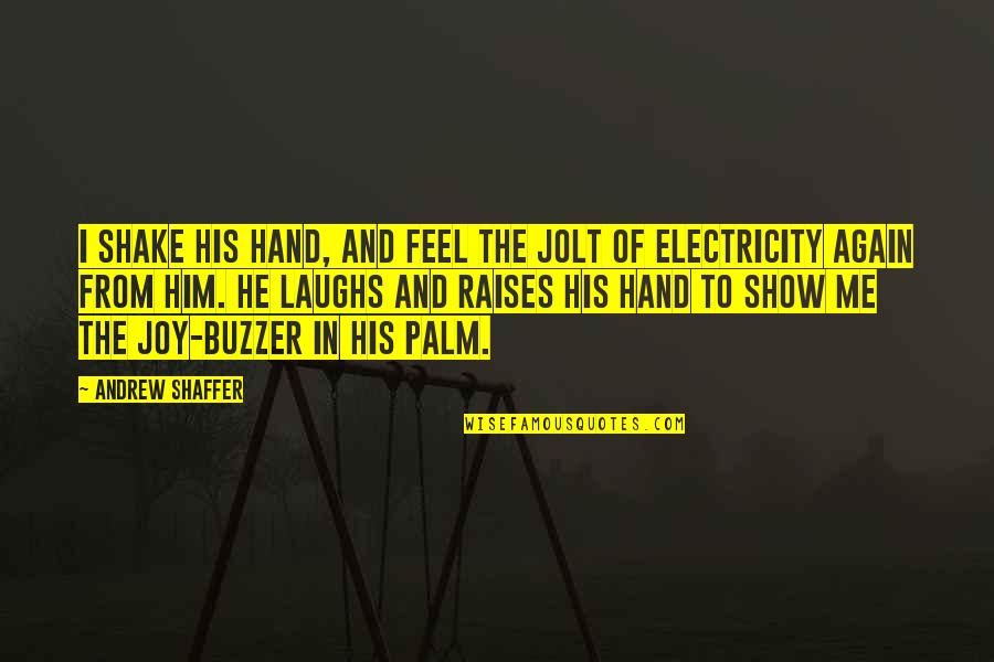 I Feel Joy Quotes By Andrew Shaffer: I shake his hand, and feel the jolt I Feel Joy Quotes By Andrew Shaffer: I shake his hand, and feel the jolt