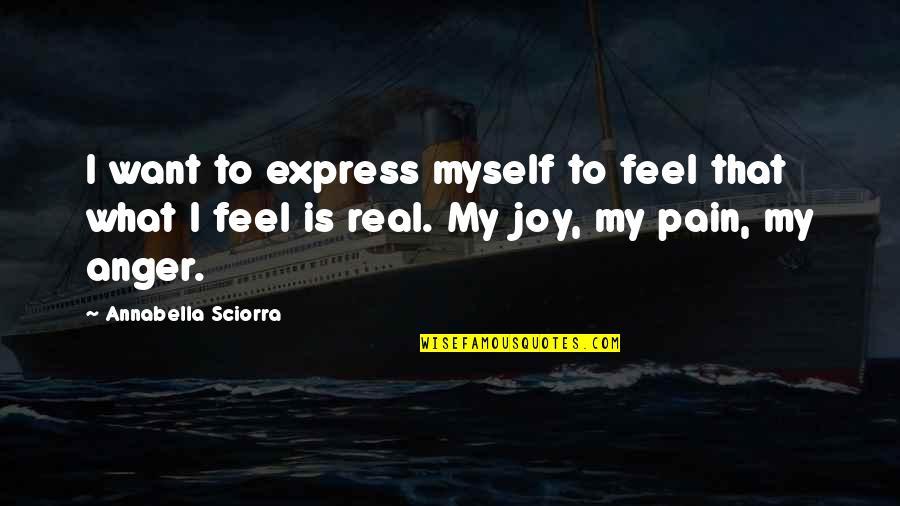 I Feel Joy Quotes By Annabella Sciorra: I want to express myself to feel that I Feel Joy Quotes By Annabella Sciorra: I want to express myself to feel that