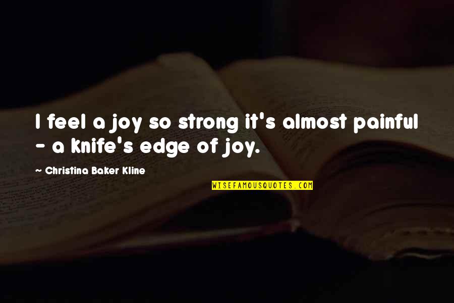 I Feel Joy Quotes By Christina Baker Kline: I feel a joy so strong it's almost I Feel Joy Quotes By Christina Baker Kline: I feel a joy so strong it's almost