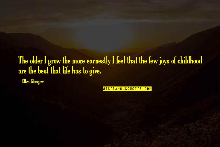 I Feel Joy Quotes By Ellen Glasgow: The older I grow the more earnestly I I Feel Joy Quotes By Ellen Glasgow: The older I grow the more earnestly I
