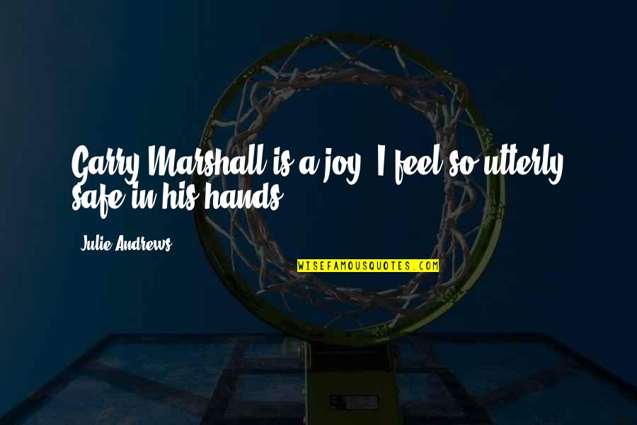 I Feel Joy Quotes By Julie Andrews: Garry Marshall is a joy. I feel so I Feel Joy Quotes By Julie Andrews: Garry Marshall is a joy. I feel so