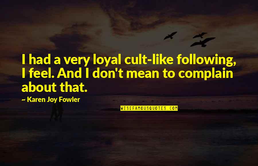 I Feel Joy Quotes By Karen Joy Fowler: I had a very loyal cult-like following, I I Feel Joy Quotes By Karen Joy Fowler: I had a very loyal cult-like following, I