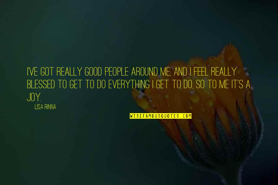 I Feel Joy Quotes By Lisa Rinna: I've got really good people around me, and I Feel Joy Quotes By Lisa Rinna: I've got really good people around me, and