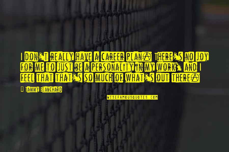 I Feel Joy Quotes By Tammy Blanchard: I don't really have a career plan. There's I Feel Joy Quotes By Tammy Blanchard: I don't really have a career plan. There's