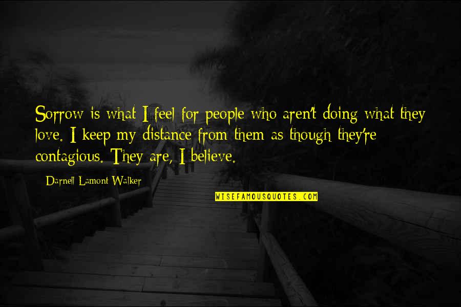 I Feel Like A Bother Quotes By Darnell Lamont Walker: Sorrow is what I feel for people who