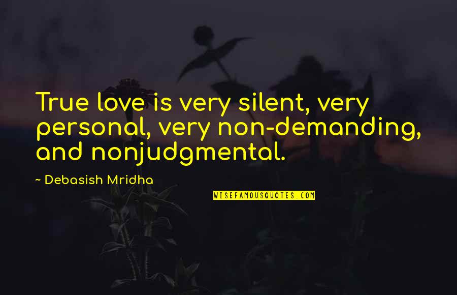 I Feel Like A Child Quotes By Debasish Mridha: True love is very silent, very personal, very