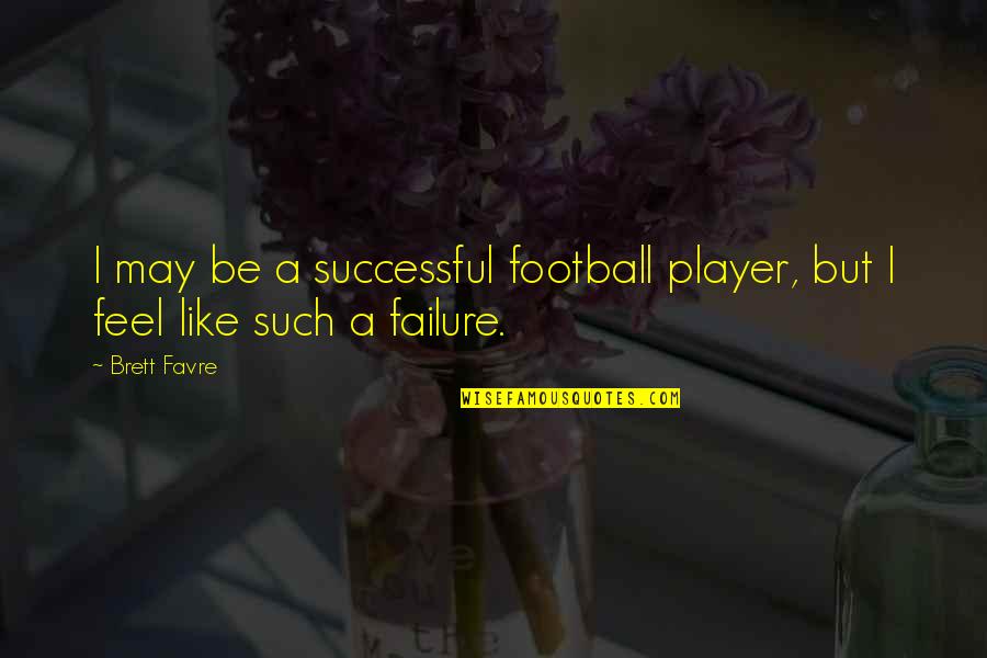 I Feel Like A Failure Quotes By Brett Favre: I may be a successful football player, but