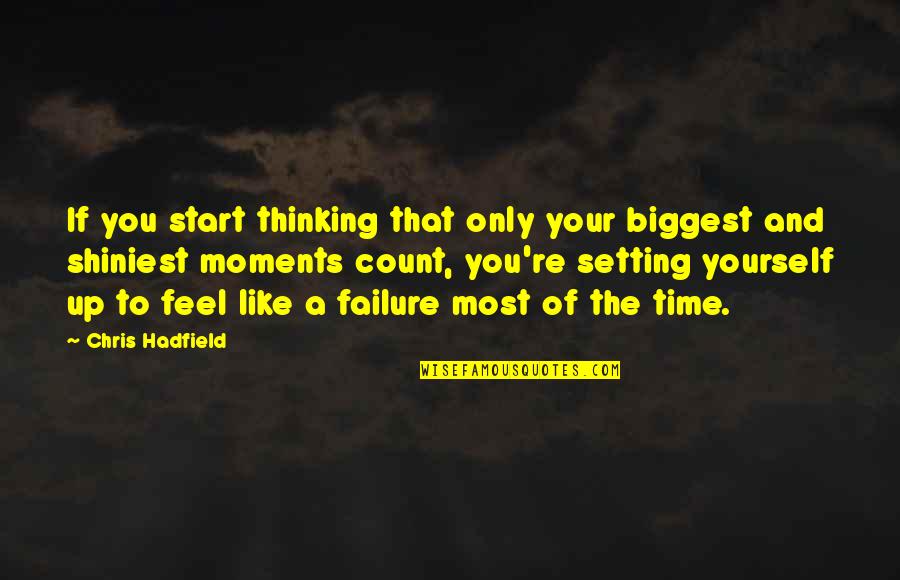 I Feel Like A Failure Quotes By Chris Hadfield: If you start thinking that only your biggest