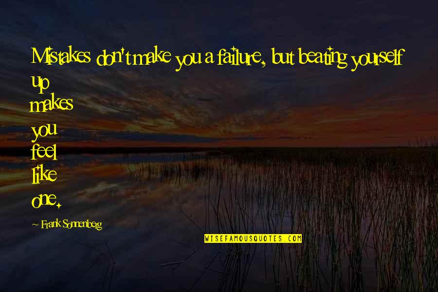 I Feel Like A Failure Quotes By Frank Sonnenberg: Mistakes don't make you a failure, but beating