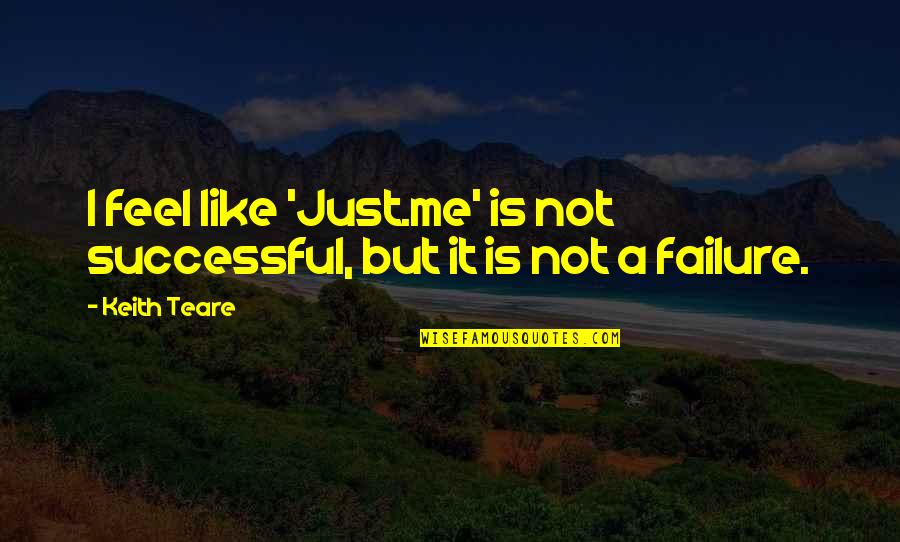 I Feel Like A Failure Quotes By Keith Teare: I feel like 'Just.me' is not successful, but