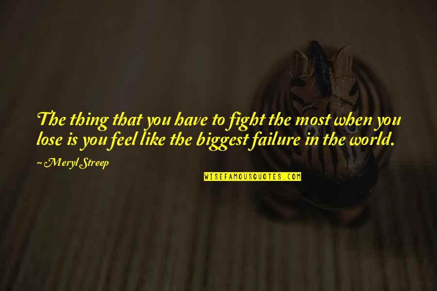 I Feel Like A Failure Quotes By Meryl Streep: The thing that you have to fight the