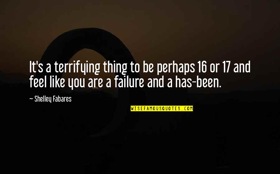 I Feel Like A Failure Quotes By Shelley Fabares: It's a terrifying thing to be perhaps 16