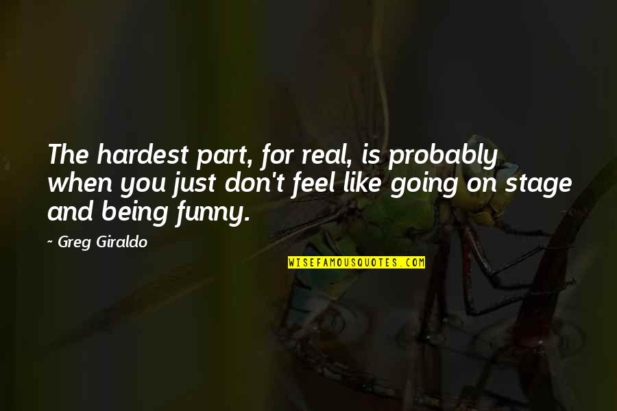 I Feel Like A Funny Quotes By Greg Giraldo: The hardest part, for real, is probably when