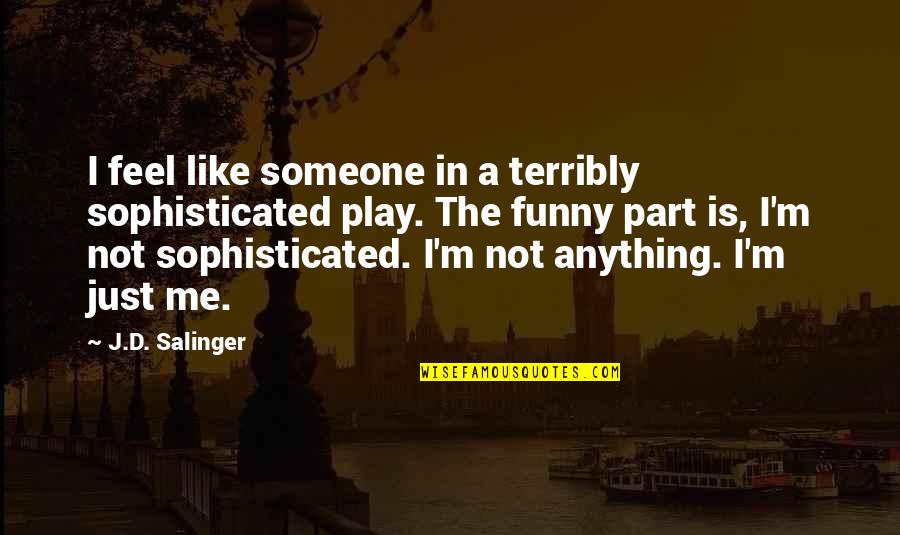 I Feel Like A Funny Quotes By J.D. Salinger: I feel like someone in a terribly sophisticated