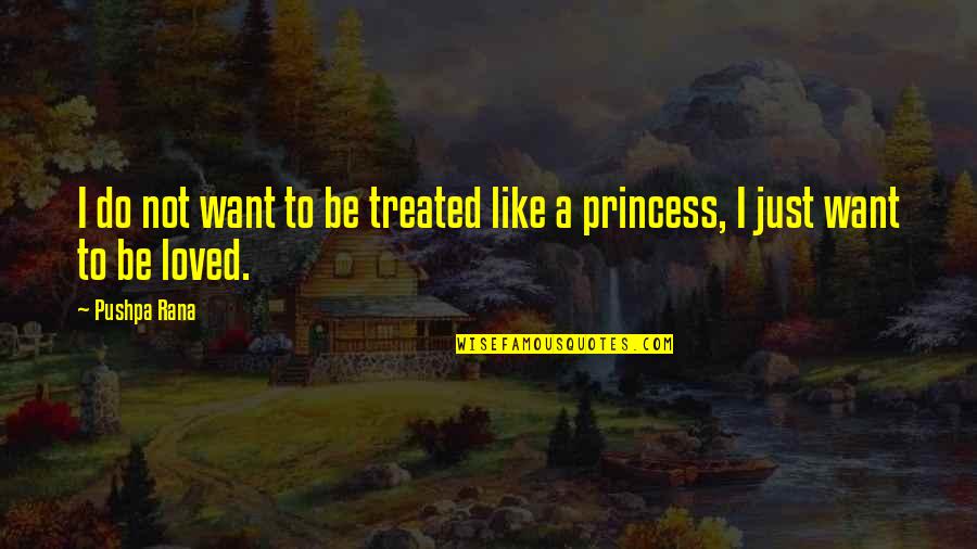 I Feel Like A Princess Quotes By Pushpa Rana: I do not want to be treated like