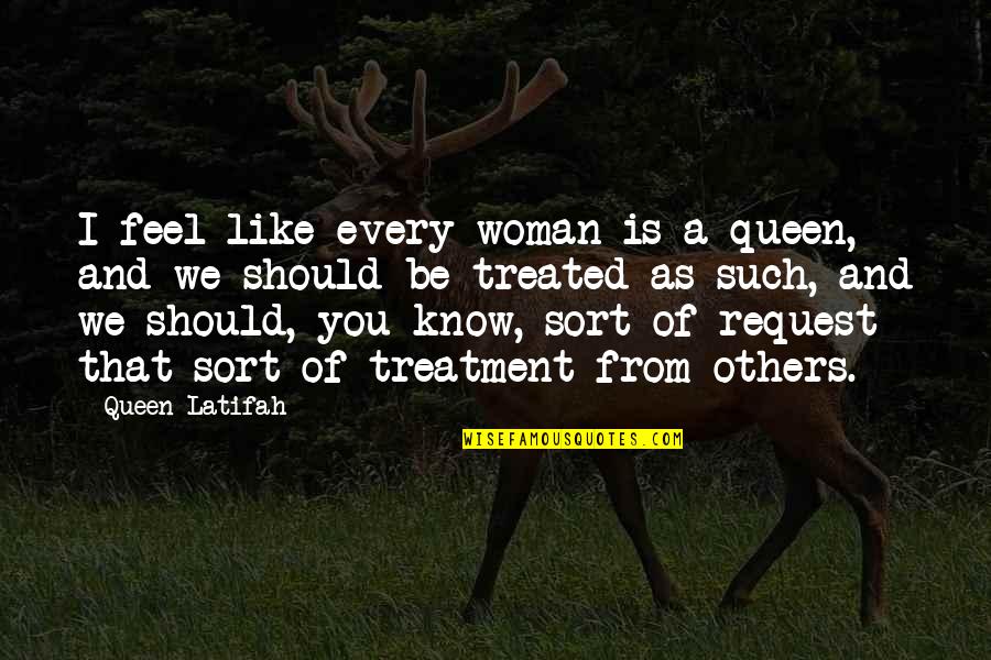 I Feel Like A Queen Quotes By Queen Latifah: I feel like every woman is a queen,