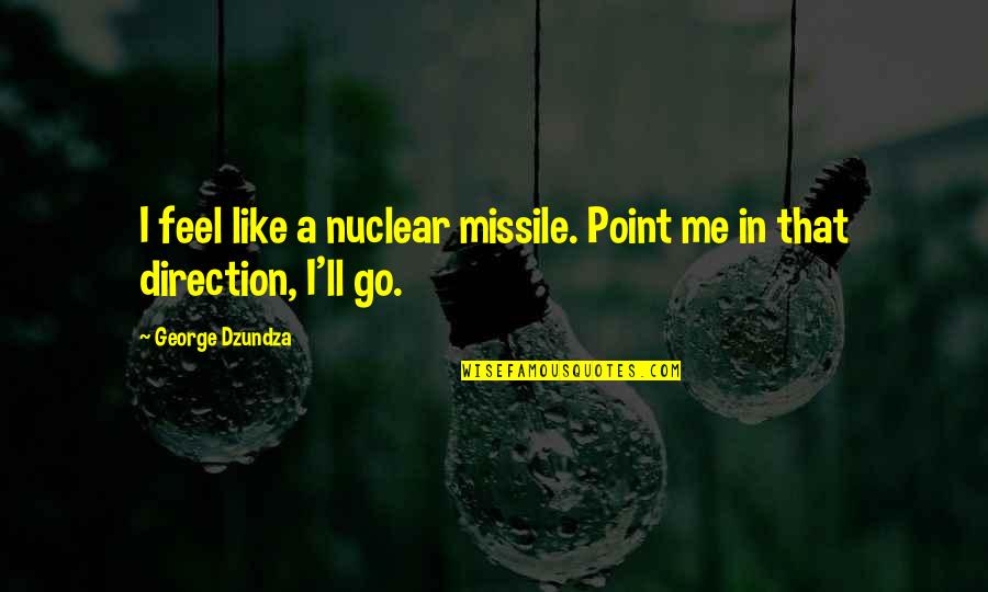 I Feel Like A Quotes By George Dzundza: I feel like a nuclear missile. Point me