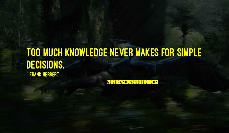 I Feel Like A Winner Quotes By Frank Herbert: Too Much Knowledge never makes for Simple Decisions.