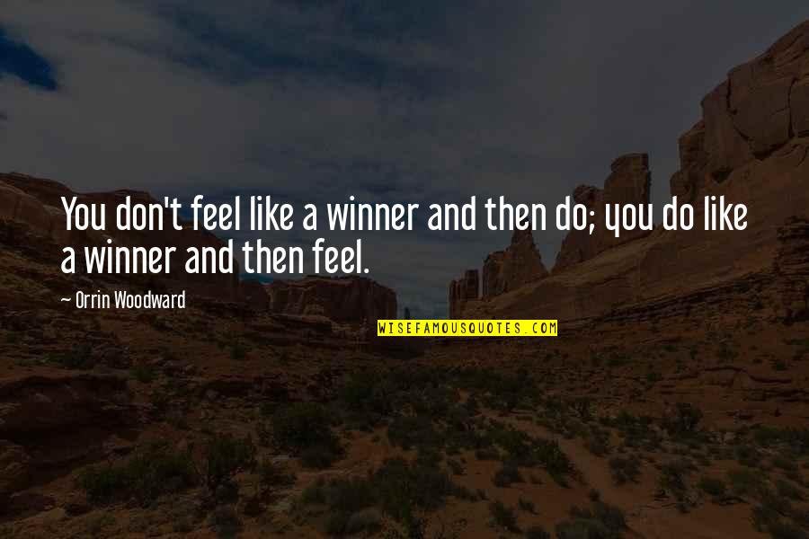 I Feel Like A Winner Quotes By Orrin Woodward: You don't feel like a winner and then