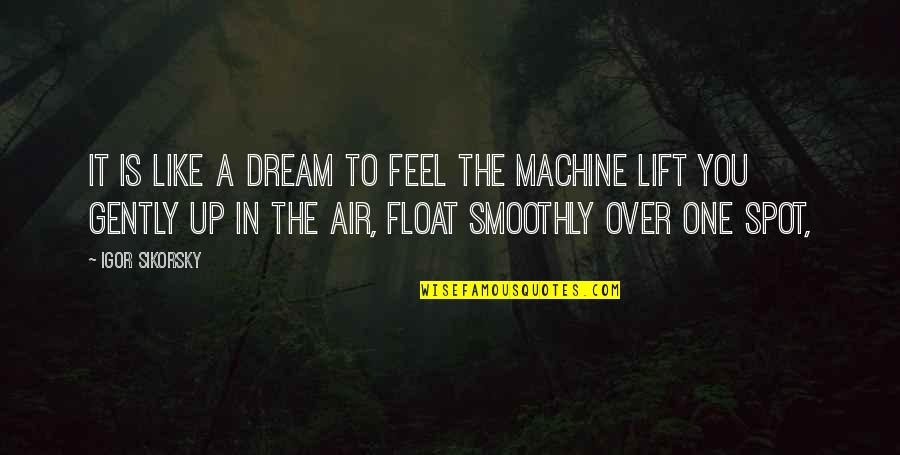 I Feel Like Dream Quotes By Igor Sikorsky: It is like a dream to feel the I Feel Like Dream Quotes By Igor Sikorsky: It is like a dream to feel the