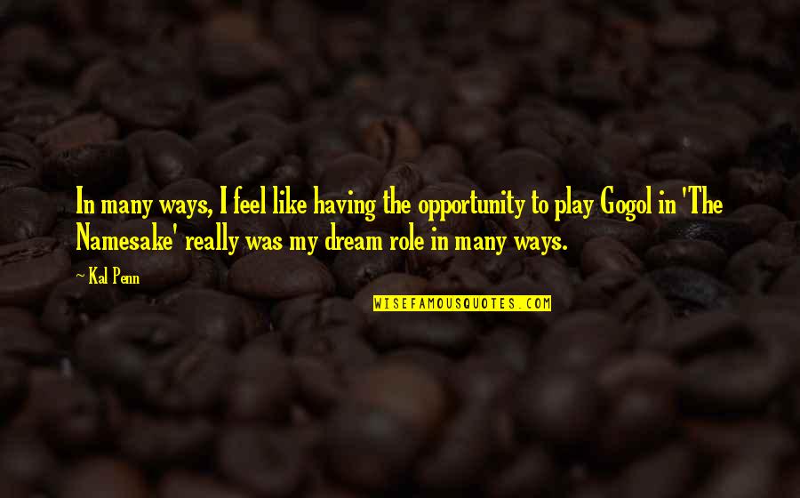 I Feel Like Dream Quotes By Kal Penn: In many ways, I feel like having the I Feel Like Dream Quotes By Kal Penn: In many ways, I feel like having the