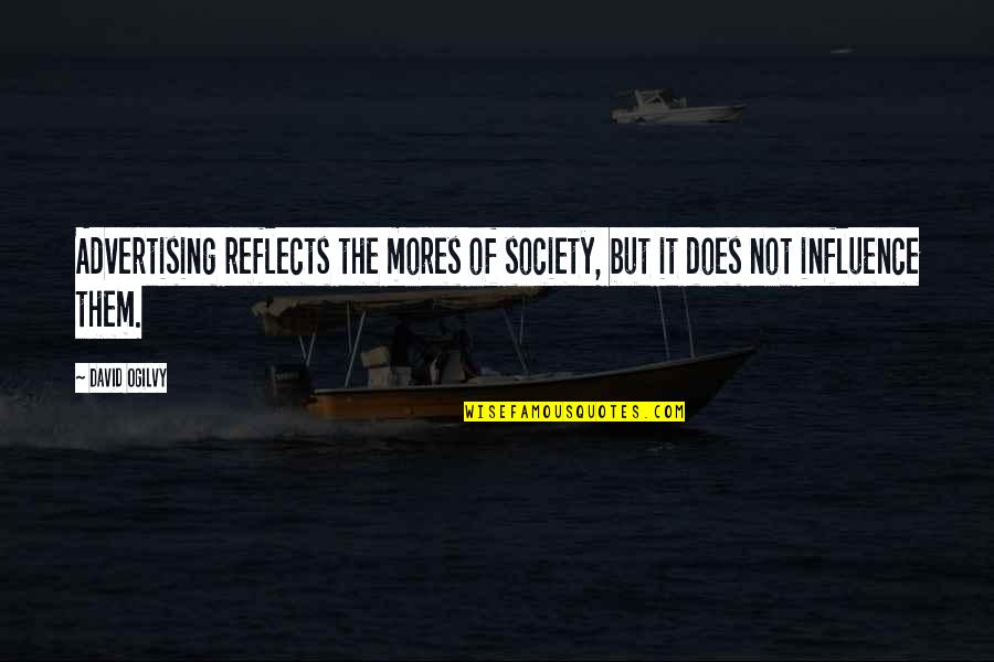 I Feel Like I Don't Exist Quotes By David Ogilvy: Advertising reflects the mores of society, but it