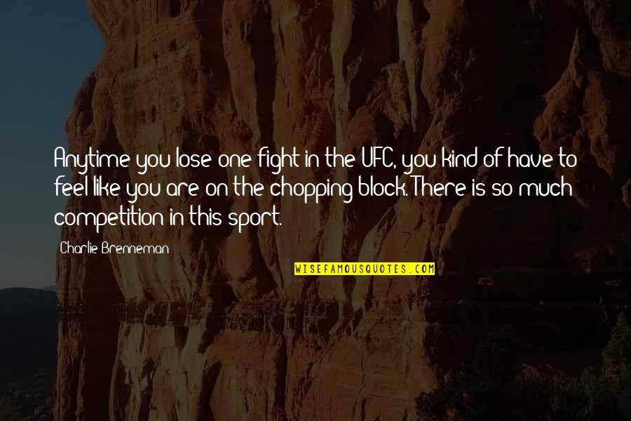 I Feel Like I Have No One Quotes By Charlie Brenneman: Anytime you lose one fight in the UFC, I Feel Like I Have No One Quotes By Charlie Brenneman: Anytime you lose one fight in the UFC,