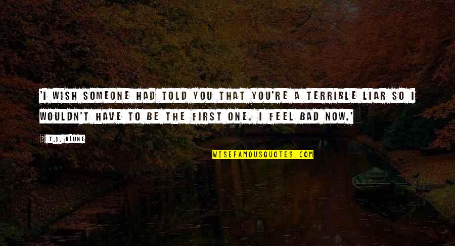 I Feel Like I Have No One Quotes By T.J. Klune: 'I wish someone had told you that you're I Feel Like I Have No One Quotes By T.J. Klune: 'I wish someone had told you that you're