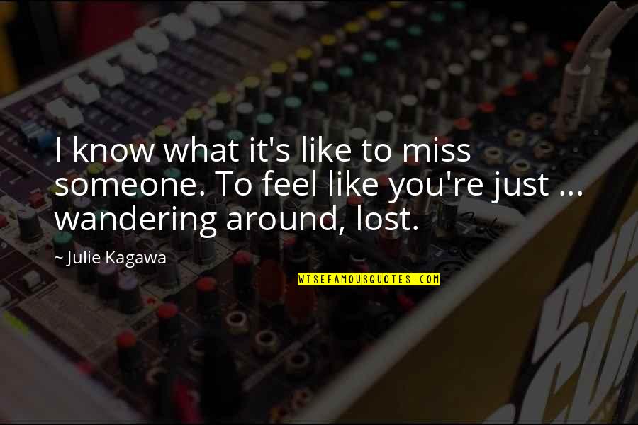 I Feel Like I Lost You Quotes By Julie Kagawa: I know what it's like to miss someone. I Feel Like I Lost You Quotes By Julie Kagawa: I know what it's like to miss someone.