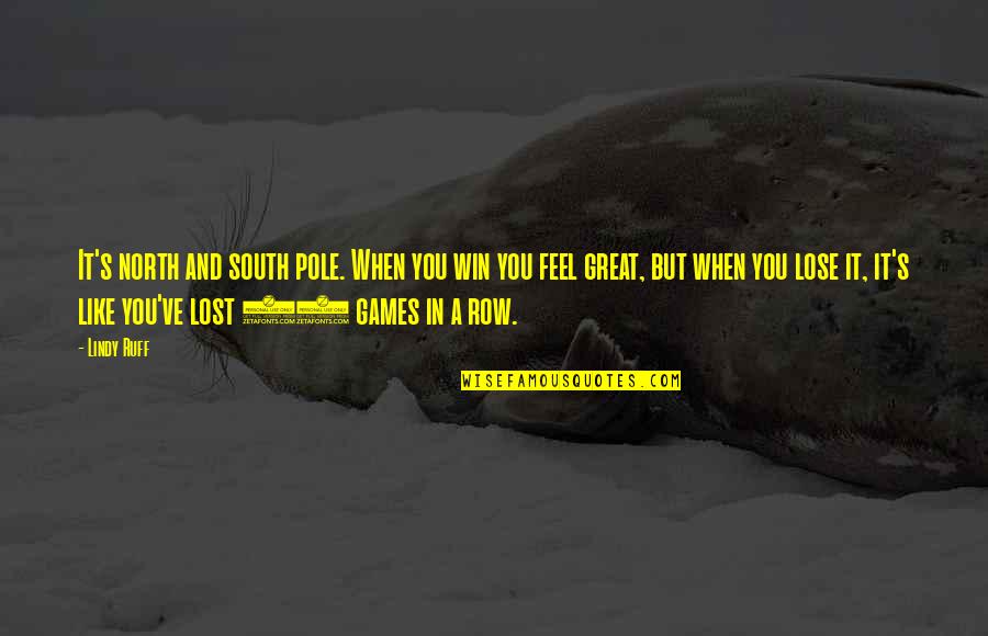 I Feel Like I Lost You Quotes By Lindy Ruff: It's north and south pole. When you win I Feel Like I Lost You Quotes By Lindy Ruff: It's north and south pole. When you win