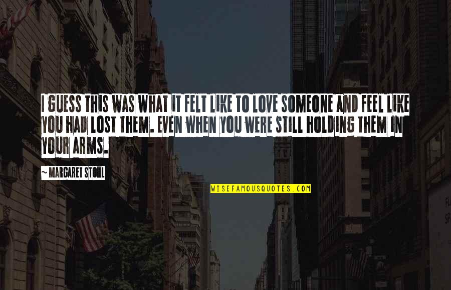 I Feel Like I Lost You Quotes By Margaret Stohl: I guess this was what it felt like I Feel Like I Lost You Quotes By Margaret Stohl: I guess this was what it felt like