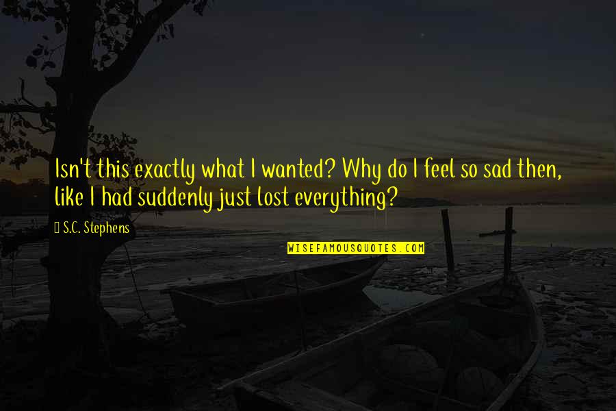 I Feel Like I Lost You Quotes By S.C. Stephens: Isn't this exactly what I wanted? Why do I Feel Like I Lost You Quotes By S.C. Stephens: Isn't this exactly what I wanted? Why do