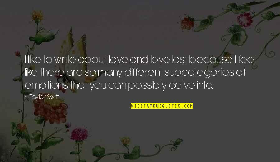 I Feel Like I Lost You Quotes By Taylor Swift: I like to write about love and love I Feel Like I Lost You Quotes By Taylor Swift: I like to write about love and love