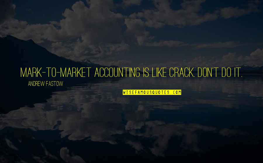 I Feel Like I Mean Nothing To You Quotes By Andrew Fastow: Mark-to-market accounting is like crack. Don't do it.