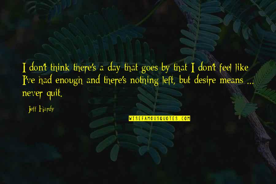 I Feel Like I Mean Nothing To You Quotes By Jeff Hardy: I don't think there's a day that goes