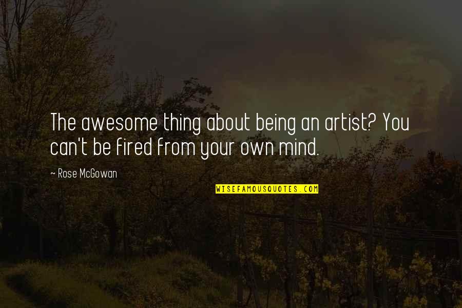 I Feel Like Killing Someone Quotes By Rose McGowan: The awesome thing about being an artist? You